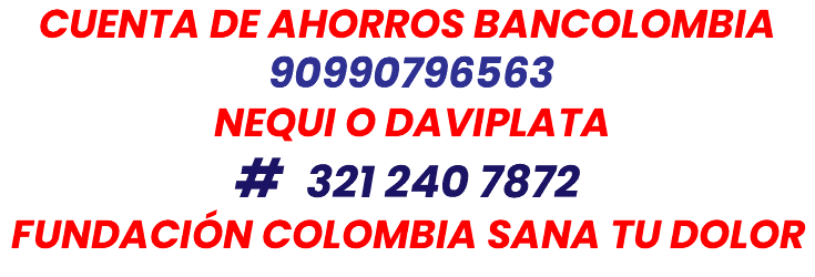 CUENTA DE AHORROS BANCOLOMBIA 90990796563 NEQUI O DAVIPLATA # 321 240 7872 FUNDACIÓN COLOMBIA SANA TU DOLOR 
